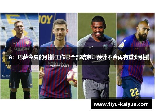 TA：巴萨今夏的引援工作已全部结束，预计不会再有重要引援